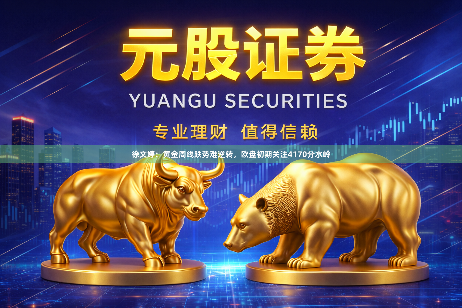 徐文婷：黄金周线跌势难逆转，欧盘初期关注4170分水岭