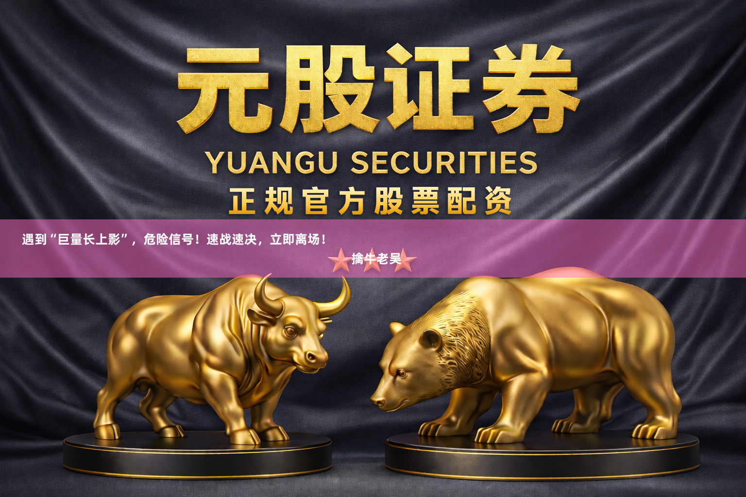 遇到“巨量长上影”，危险信号！速战速决，立即离场！                                                                                                                     擒牛老吴